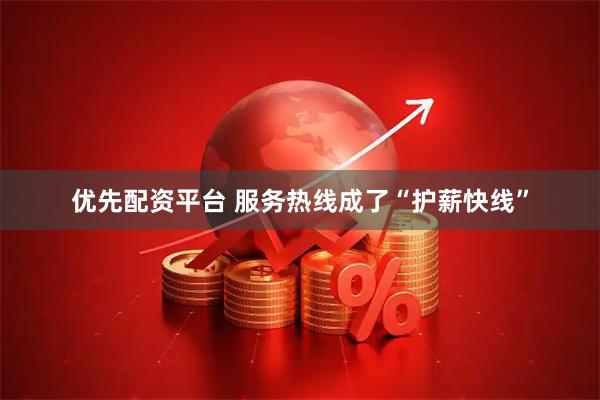 优先配资平台 服务热线成了“护薪快线”