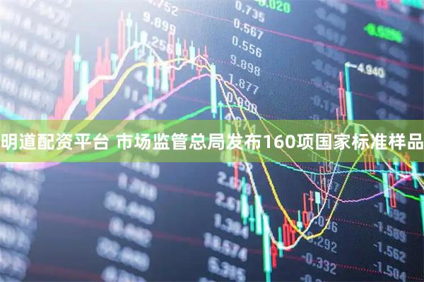 明道配资平台 市场监管总局发布160项国家标准样品