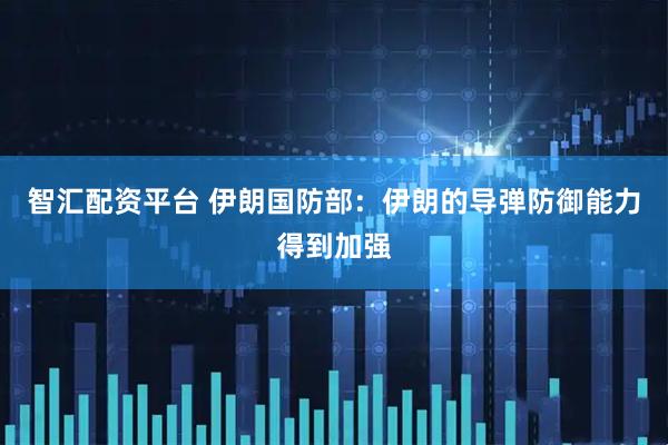 智汇配资平台 伊朗国防部：伊朗的导弹防御能力得到加强