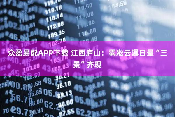 众盈易配APP下载 江西庐山：雾凇云瀑日晕“三景”齐现